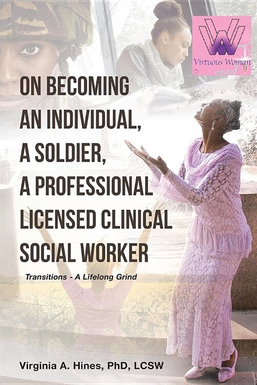 On Becoming an Individual, a Soldier, a Professional Licensed Clinical Social Worker: Transitions- A Lifelong Grind (Paperback)