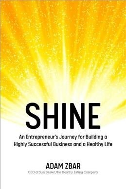 Shine: An Entrepreneurs Journey for Building a Highly Successful Business and a Healthy Life (Paperback)