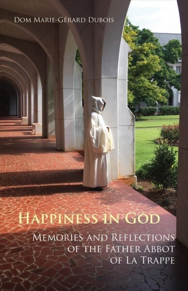 Happiness in God: Memories and Reflections of the Father Abbot of La Trappe Volume 58 (Paperback)