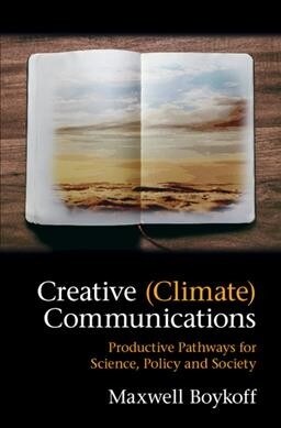 Creative (Climate) Communications : Productive Pathways for Science, Policy and Society (Hardcover)