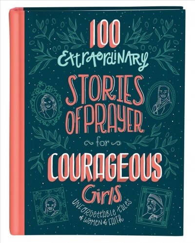 100 Extraordinary Stories of Prayer for Courageous Girls: Unforgettable Tales of Women of Faith (Hardcover)