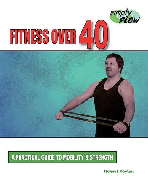 Fitness Over 40: A Practical Guide to Mobility and Strength (Paperback)