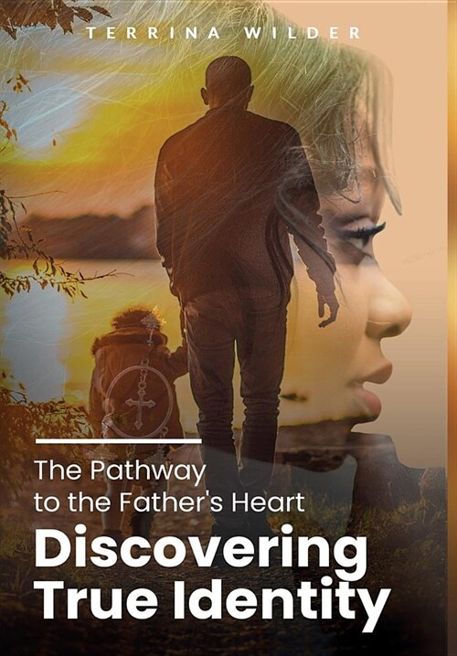 The Pathway to the Fathers Heart: Discovering True Identity (Hardcover)