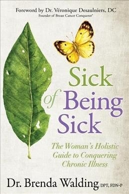 Sick of Being Sick: The Womans Holistic Guide to Conquering Chronic Illness (Paperback)