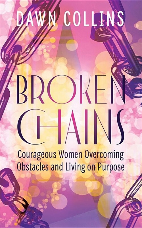 Broken Chains: Courageous Women Overcoming Obstacles and Living on Purpose (Paperback)