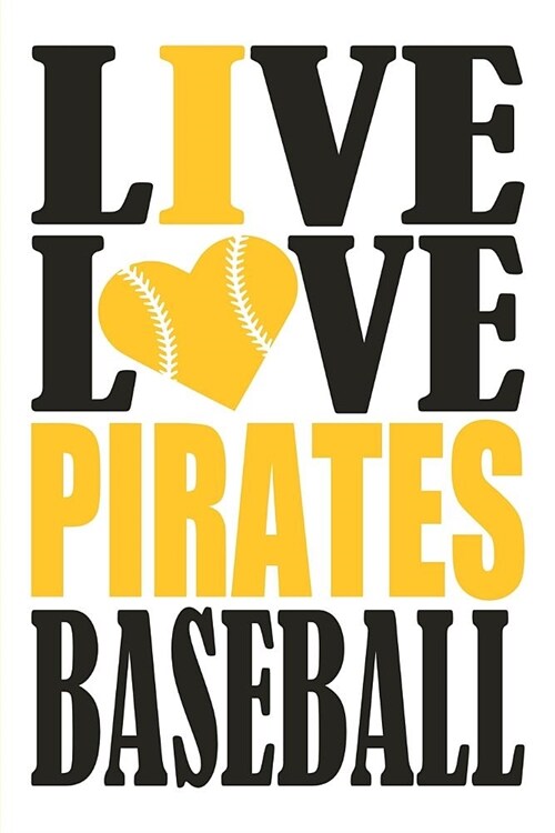 Live Love Pirates Baseball Journal: A Lined Notebook for the Pittsburgh Pirates Fan, 6x9 Inches, 200 Pages. Live Love Baseball in Black and I Heart Pi (Paperback)