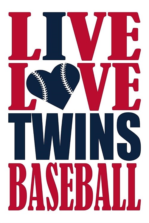 Live Love Twins Baseball Journal: A Lined Notebook for the Minnesota Twins Fan, 6x9 Inches, 200 Pages. Live Love Baseball in Red and I Heart Twins in (Paperback)