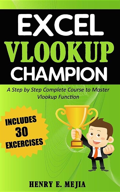 Excel Vlookup Champion: A Step by Step Complete Course to Master Vlookup Function in Microsoft Excel (Paperback)
