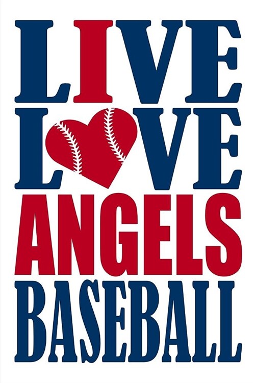 Live Love Angels Baseball Journal: A Lined Notebook for the Los Angeles Angels Fan, 6x9 Inches, 200 Pages. Live Love Baseball in Blue and I Heart Ange (Paperback)