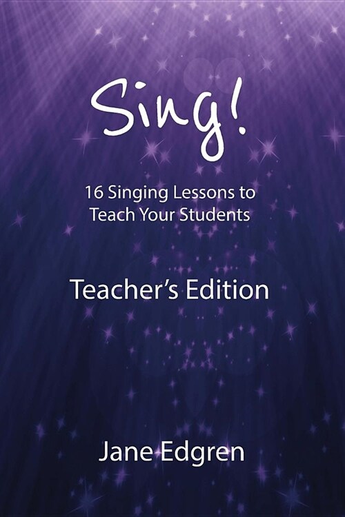 Sing! Teachers Edition: 16 Singing Lessons to Teach Your Students (Paperback)