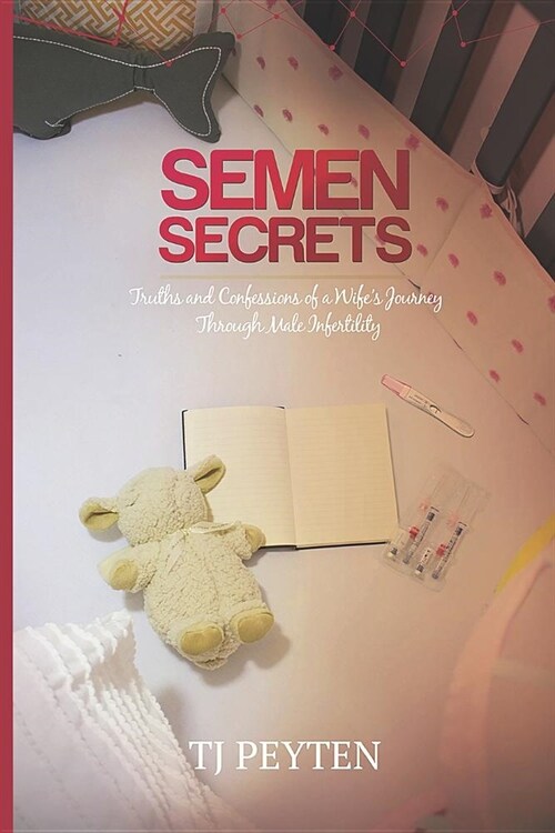 Semen Secrets: Truths and Confessions of a Wifes Journey Through Male Infertility (Paperback)