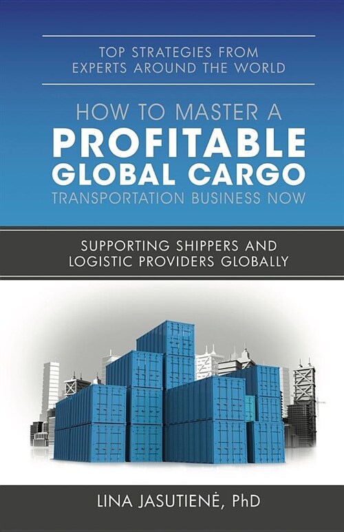 How to Master a Profitable Global Cargo Transportaion Business Now (Paperback)