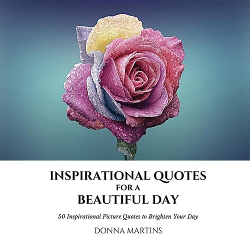 Inspirational Quotes for a Beautiful Day: 50 Inspirational Picture Quotes to Brighten Your Day (Paperback)