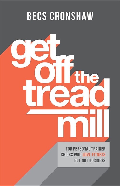 Get Off the Treadmill: For Personal Trainer Chicks Who Love Fitness But Not Business (Paperback)