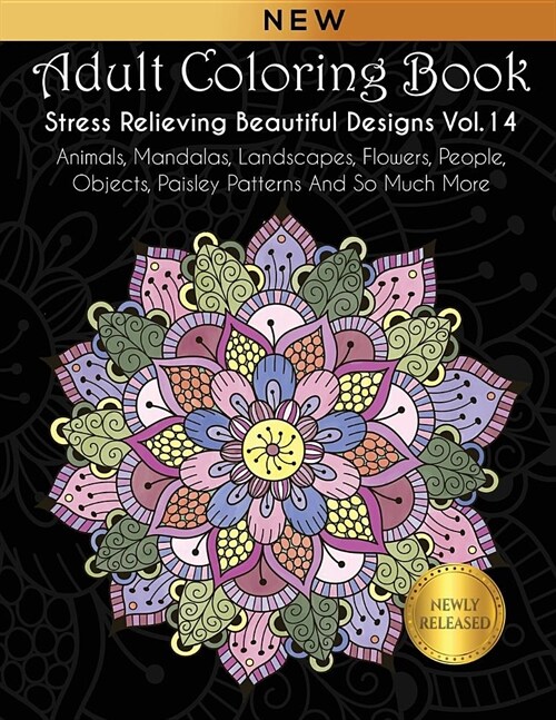 Adult Coloring Book: Stress Relieving Beautiful Designs (Vol. 14): Animals, Mandalas, Landscapes, Flowers, People, Objects, Paisley Pattern (Paperback)