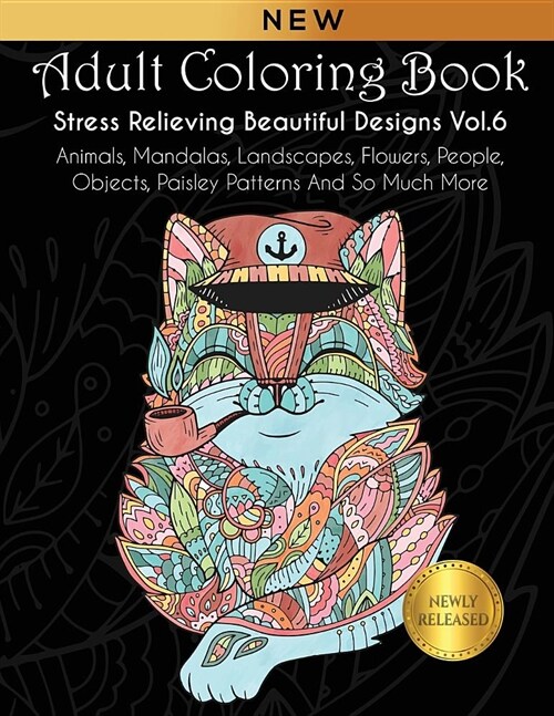 Adult Coloring Book: Stress Relieving Beautiful Designs (Vol. 6): Animals, Mandalas, Landscapes, Flowers, People, Objects, Paisley Patterns (Paperback)