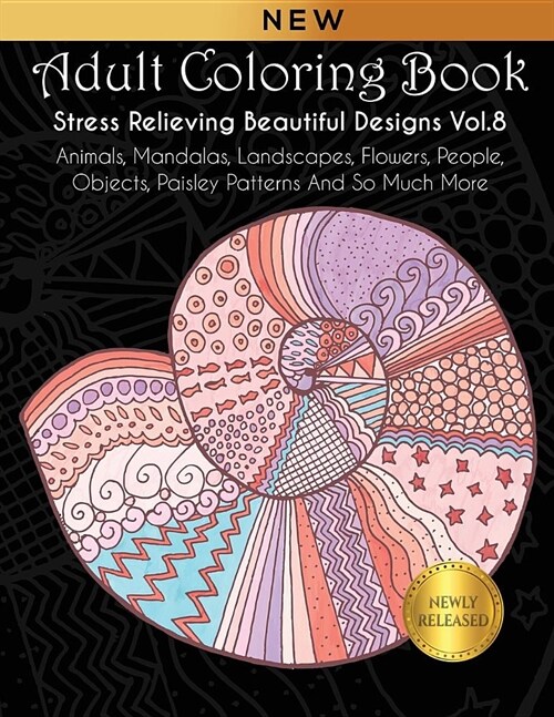 Adult Coloring Book: Stress Relieving Beautiful Designs (Vol. 8): Animals, Mandalas, Landscapes, Flowers, People, Objects, Paisley Patterns (Paperback)