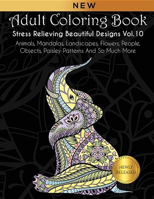 Adult Coloring Book: Stress Relieving Beautiful Designs (Vol. 10): Animals, Mandalas, Landscapes, Flowers, People, Objects, Paisley Pattern (Paperback)