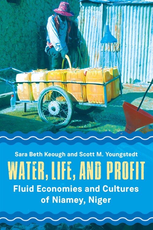 Water, Life, and Profit : Fluid Economies and Cultures of Niamey, Niger (Hardcover)