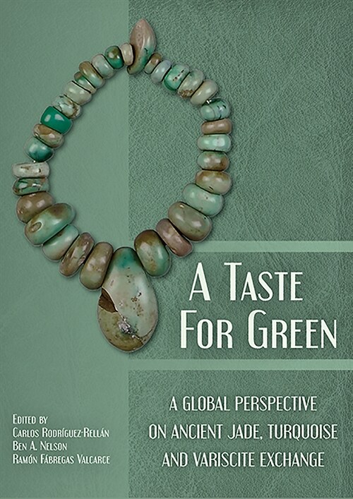 A Taste for Green : A global perspective on ancient jade, turquoise and variscite exchange (Hardcover)