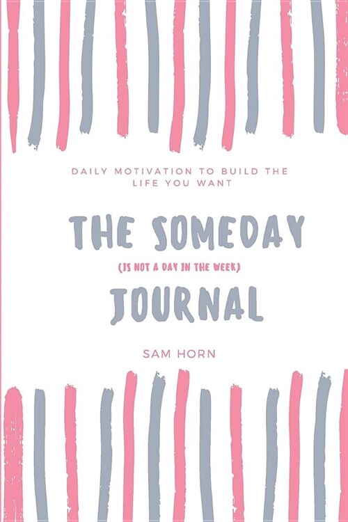 The Someday (Is Not a Day in the Week) Journal: A Daily Journal to Help You Build the Life You Want Today (Paperback)