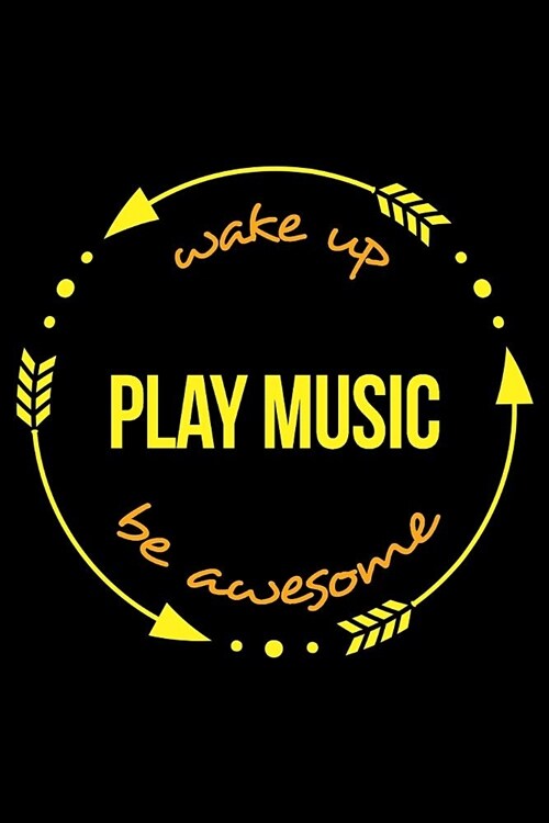 Wake Up Play Music Be Awesome Gift Notebook for a Musical Instrument User, Lined Journal: Medium Ruled (Paperback)