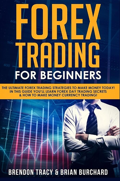 Forex Trading for Beginners: The Ultimate Forex Trading Strategies to Make Money Today! in This Guide Youll Learn Forex Day Trading Secrets & How (Paperback)