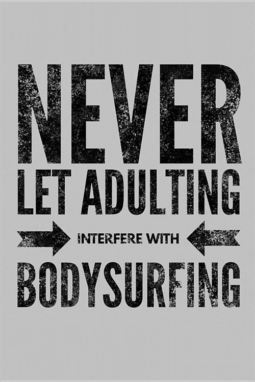Never Let Adulting Interfere with Bodysurfing: Funny Beach Life Notebook - Lined 120 Pages 6x9 Journal (Paperback)