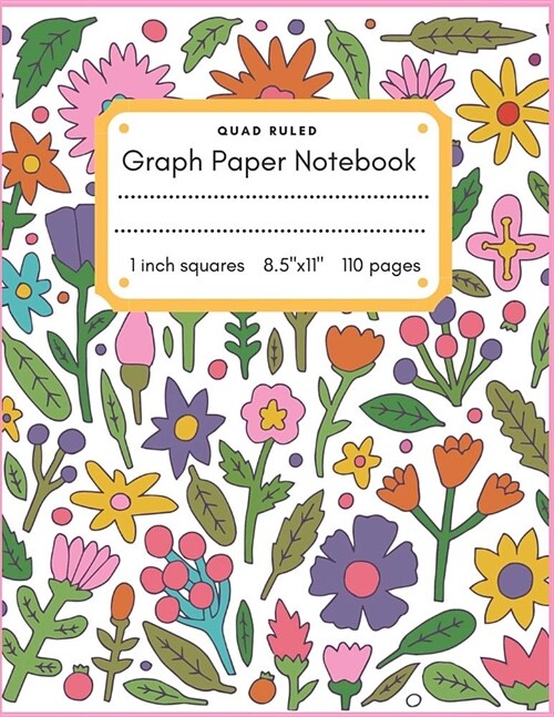 Graph Paper: Lively Flower Graph Paper Notebook Journal for Students Graph Paper Composition Notebook Quad Ruled Graph 1 Inch Squar (Paperback)