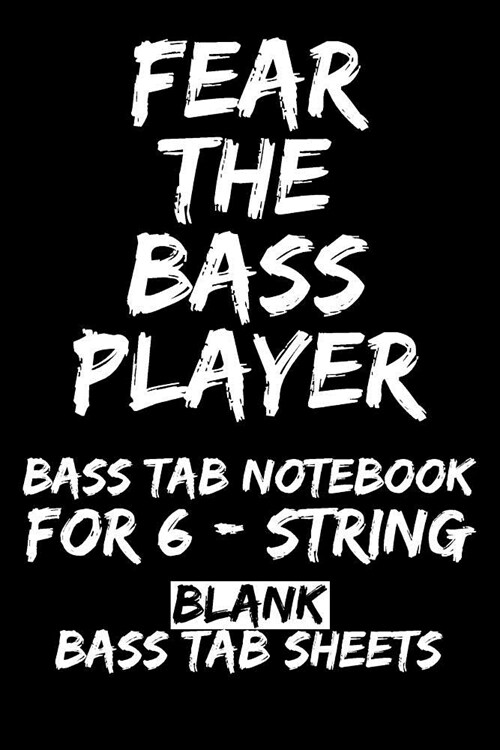 Fear the Bass Player Bass Tab Notebook for 6-String: Blank Bass Tab Sheets (Paperback)