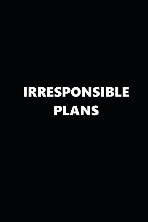 2019 Weekly Planner Funny Theme Irresponsible Plans Black White 134 Pages: 2019 Planners Calendars Organizers Datebooks Appointment Books Agendas (Paperback)