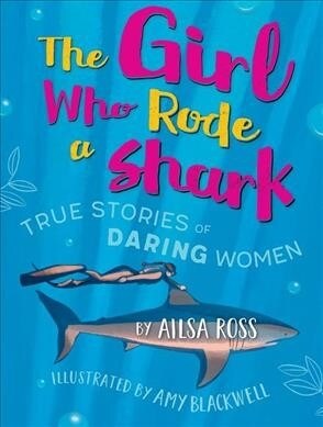 The Girl Who Rode a Shark: And Other Stories of Daring Women (Hardcover)
