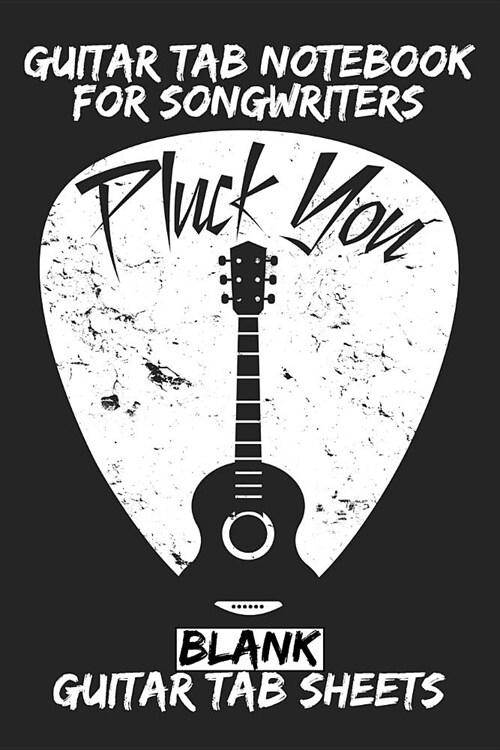 Pluck You Guitar Tab Notebook for Songwriters: Blank Guitar Tab Sheets (Paperback)