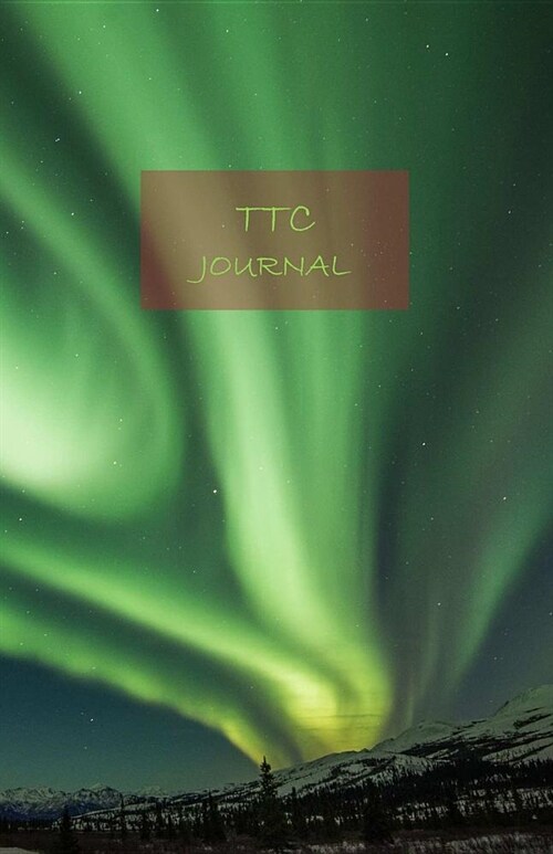 Ttc Journal: Document Your Journey Towards Becoming Pregnant with This Nicely Looking Notebook. 120 Pages. 8.5 X 5.5. (Northern G (Paperback)