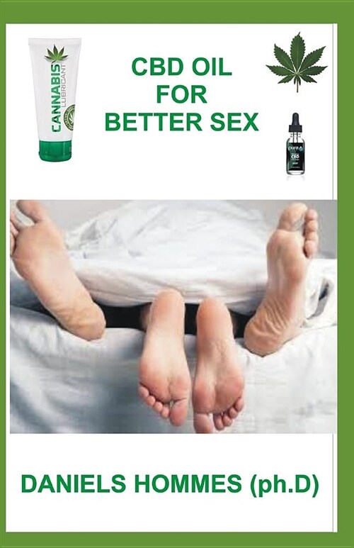 CBD Oil for Better Sex: The Complete Guide on Using CBD Oil to Attain Maximum Sexual Satisfaction & Achieve General Wellness (Paperback)