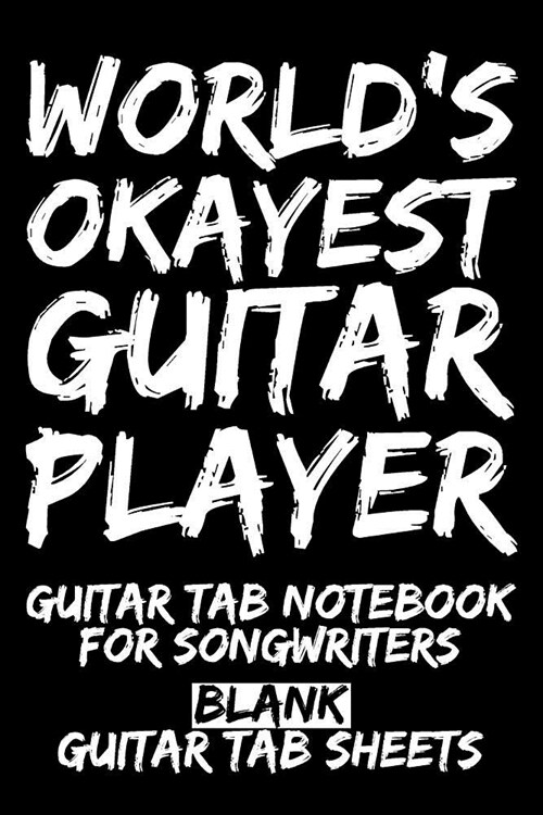 Worlds Okayest Guitar Player Guitar Tab Notebook for Songwriters: Blank Guitar Tab Sheets (Paperback)