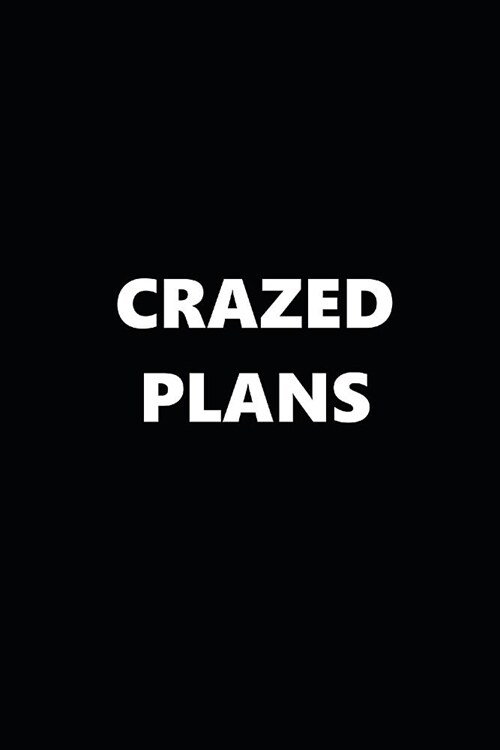 2019 Weekly Planner Funny Theme Crazed Plans Black White 134 Pages: 2019 Planners Calendars Organizers Datebooks Appointment Books Agendas (Paperback)