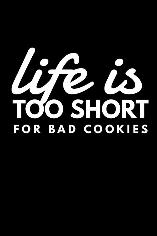 Life Is Too Short for Bad Cookies: Funny Cookies Baker Notebook - Lined 120 Pages 6x9 Journal (Paperback)