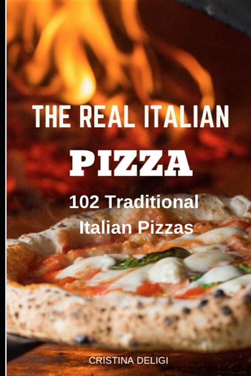 The Real Italian Pizza: 102 Traditional Italian Pizza (Paperback)