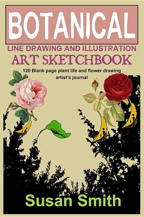 Botanical Line Drawing and Illustration Art Sketchbook: 120 Blank Page Plant Life and Flower Drawing Artists Journal (Paperback)