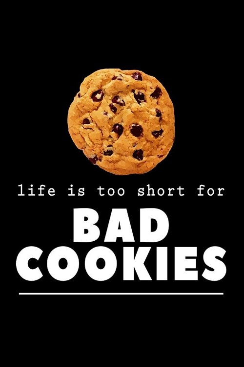 Life Is Too Short for Bad Cookies: Funny Cookie Baker Notebook - Lined 120 Pages 6x9 Journal (Paperback)
