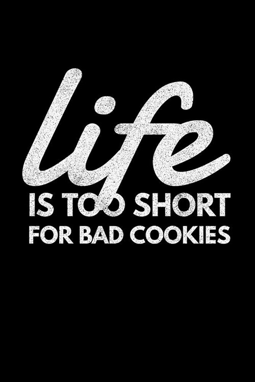 Life Is Too Short for Bad Cookies: Funny Cookie Baker Notebook - Lined 120 Pages 6x9 Journal (Paperback)
