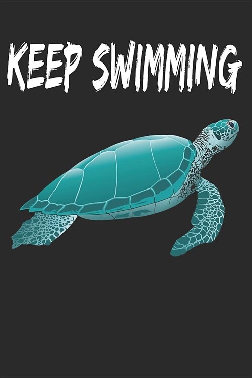 KEEP SWIMMING Notebook - Sea Turtle doesnt give up - 6x9 Blank lined Journal (Paperback)