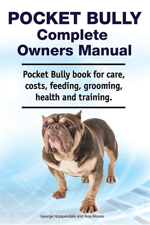 Pocket Bully Complete Owners Manual. Pocket Bully Book for Care, Costs, Feeding, Grooming, Health and Training. (Paperback)