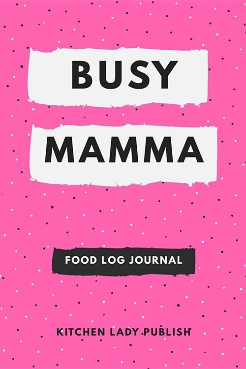 Busy Mamma Food Log Journal: A Nutrition Lovers Companion and Food Log Planner Notebook (Paperback)