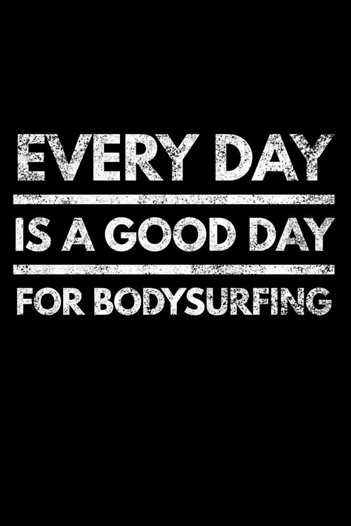 Every Day Is a Good Day for Bodysurfing: Fun Bodysurfer, Beach Lover Notebook - Lined 120 Pages 6x9 Journal (Paperback)