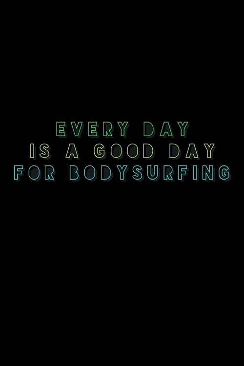 Every Day Is a Good Day for Bodysurfing: Fun Bodysurfer, Beach Lover Notebook - Lined 120 Pages 6x9 Journal (Paperback)