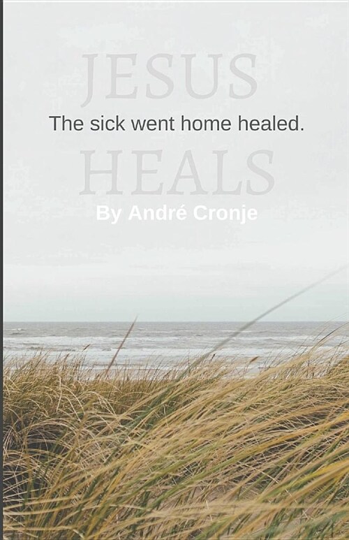Jesus Heals: The Sick Went Home Healed (Paperback)