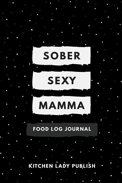 Sober Sexy Mamma Food Log Journal: A Nourishment Lovers Companion and Food Log Planner Notebook (Paperback)