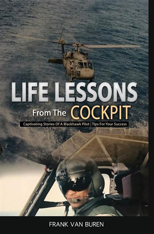 Life Lessons from the Cockpit: Captivating Stories of a Blackhawk Pilot Tips for Your Success (Hardcover)